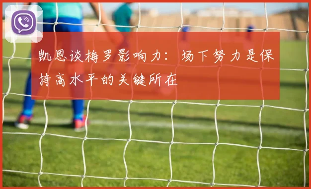 凯恩谈梅罗影响力：场下努力是保持高水平的关键所在