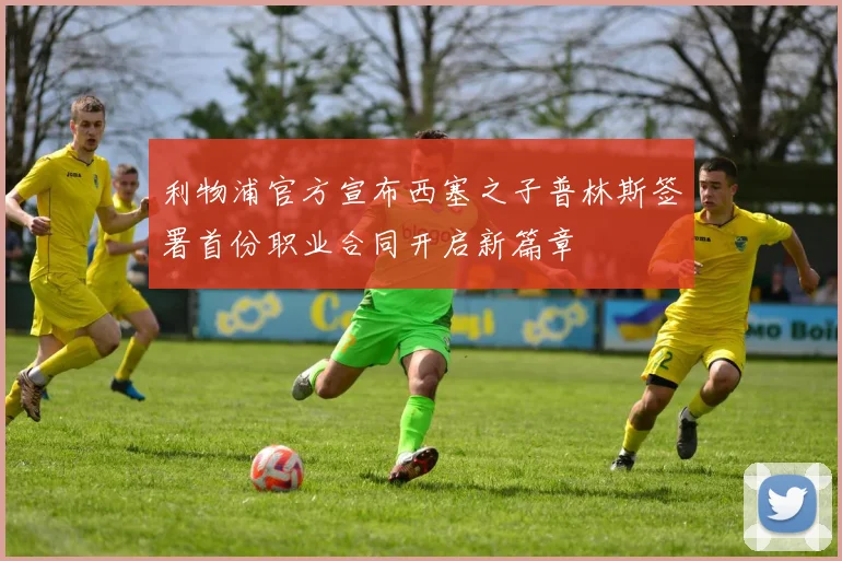 利物浦官方宣布西塞之子普林斯签署首份职业合同开启新篇章
