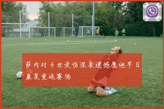 萨内对卡尔受伤深表遗憾愿他早日康复重返赛场