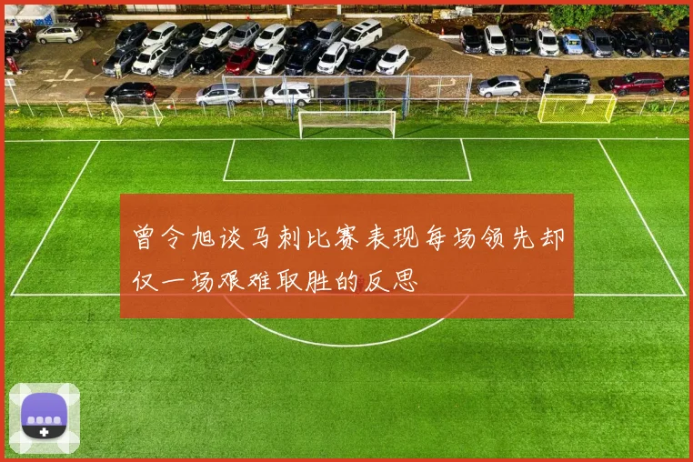 曾令旭谈马刺比赛表现每场领先却仅一场艰难取胜的反思