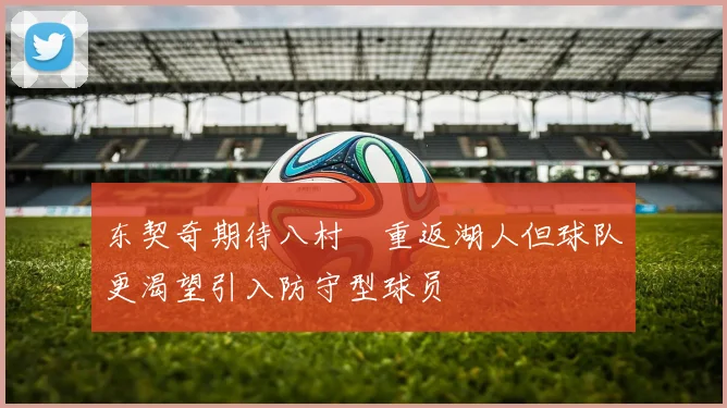 东契奇期待八村塁重返湖人但球队更渴望引入防守型球员