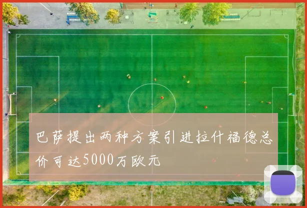 巴萨提出两种方案引进拉什福德总价可达5000万欧元